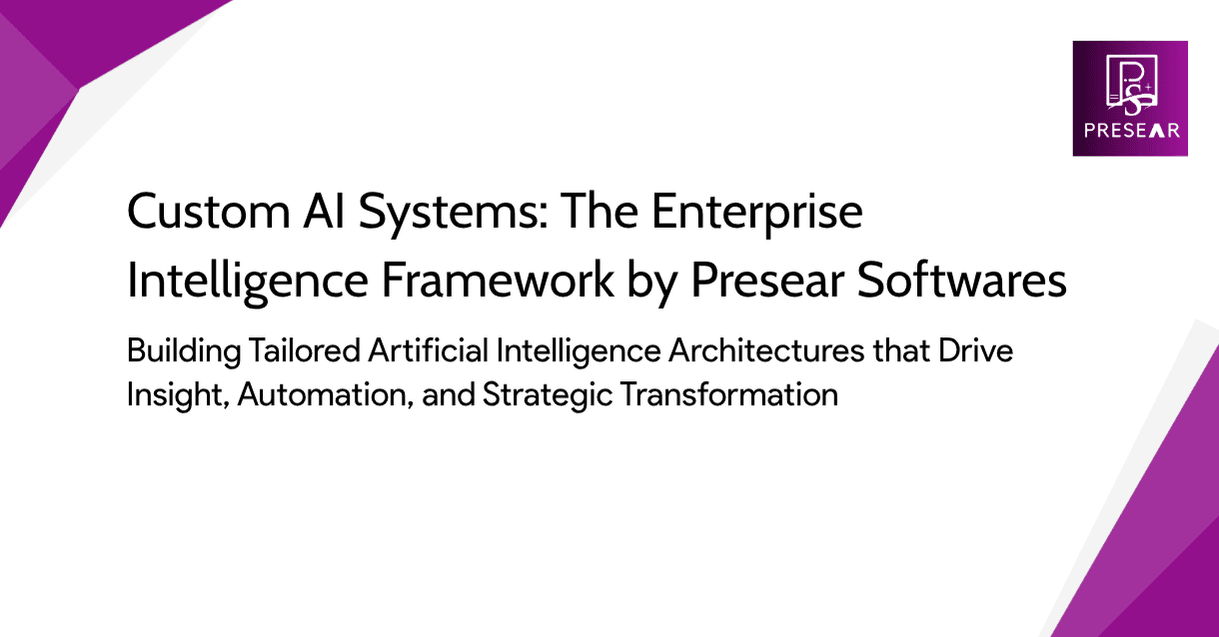 Custom AI Systems: The Enterprise Intelligence Framework by Presear Softwares
